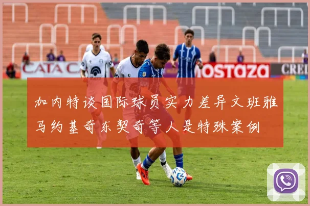 加内特谈国际球员实力差异文班雅马约基奇东契奇等人是特殊案例