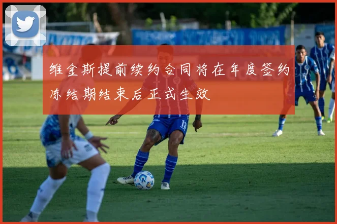 维金斯提前续约合同将在年度签约冻结期结束后正式生效